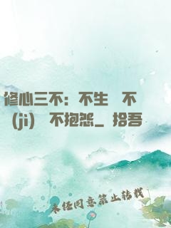 修心三不：不生氣 不計(jì)較 不抱怨